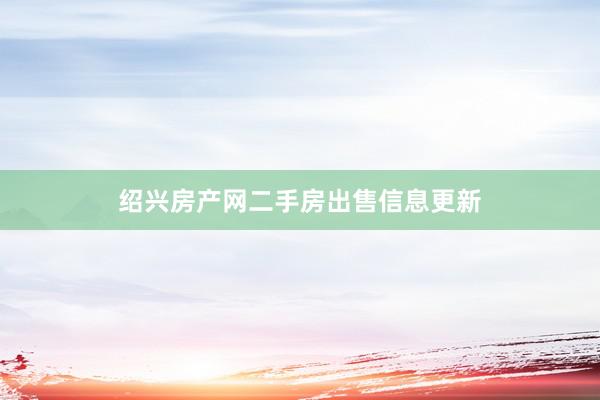 绍兴房产网二手房出售信息更新