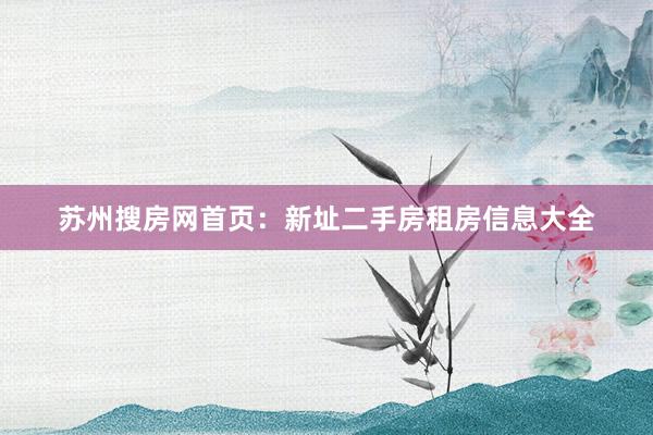 苏州搜房网首页：新址二手房租房信息大全